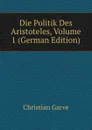 Die Politik Des Aristoteles, Volume 1 (German Edition) - Christian Garve