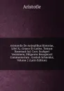 Aristotelis De Animalibus Historiae, Libri X.: Graece Et Latine. Textum Recensuit Iul. Caes. Scaligeri Versionem, Diligenter Recognovit Commentarium . Gottlob Schneider, Volume 2 (Latin Edition) - Аристотель