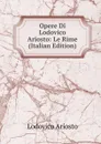 Opere Di Lodovico Ariosto: Le Rime (Italian Edition) - Ariosto Lodovico