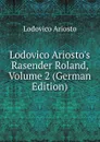 Lodovico Ariosto.s Rasender Roland, Volume 2 (German Edition) - Ariosto Lodovico
