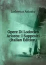 Opere Di Lodovico Ariosto: I Suppositi (Italian Edition) - Ariosto Lodovico