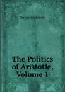 The Politics of Aristotle, Volume 1 - Benjamin Jowett