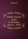 Public School Laws of Arizona: April 1, 1901 - Arizona
