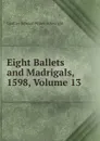 Eight Ballets and Madrigals, 1598, Volume 13 - Godfrey Edward Pellew Arkwright