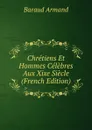 Chretiens Et Hommes Celebres Aux Xixe Siecle (French Edition) - Baraud Armand