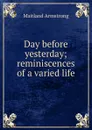 Day before yesterday; reminiscences of a varied life - Maitland Armstrong