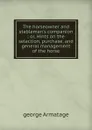 The horseowner and stableman.s companion ; or, Hints on the selection, purchase, and general management of the horse - George Armatage