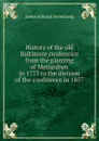 History of the old Baltimore conference from the planting of Methodism in 1773 to the division of the conference in 1857 - James Edward Armstrong