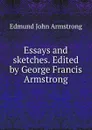 Essays and sketches. Edited by George Francis Armstrong - Edmund John Armstrong