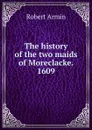 The history of the two maids of Moreclacke. 1609 - Armin Robert