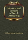 Memoirs and sermons of Wm. J. Armstrong - William Jessup Armstrong