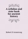 A syllabus and note book for ancient history - Robert D Armstrong