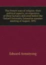 The French wars of religion: their political aspects; an expansion of three lectures delivered before the Oxford University Extension summer meeting of August, 1892 - Edward Armstrong