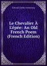 Le Chevalier A L.epee: An Old French Poem (French Edition) - Edward Cooke Armstrong
