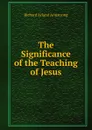 The Significance of the Teaching of Jesus - Richard Acland Armstrong