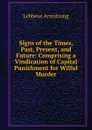 Signs of the Times, Past, Present, and Future: Comprising a Vindication of Capital Punishment for Wilful Murder - Lebbeus Armstrong