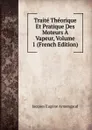 Traite Theorique Et Pratique Des Moteurs A Vapeur, Volume 1 (French Edition) - Jacques Eugène Armengaud