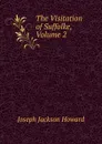 The Visitation of Suffolke, Volume 2 - Joseph Jackson Howard