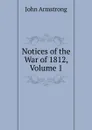 Notices of the War of 1812, Volume 1 - John Armstrong