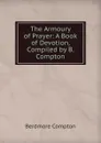 The Armoury of Prayer: A Book of Devotion, Compiled by B. Compton - Berdmore Compton