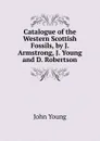 Catalogue of the Western Scottish Fossils, by J. Armstrong, J. Young and D. Robertson - John Young