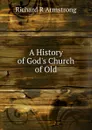 A History of God.s Church of Old - Richard R Armstrong