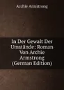In Der Gewalt Der Umstande: Roman Von Archie Armstrong (German Edition) - Archie Armstrong