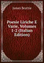 Poesie Liriche E Varie, Volumes 1-2 (Italian Edition) - James Beattie