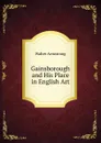 Gainsborough and His Place in English Art - Walter Armstrong