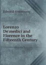 Lorenzo De.medici and Florence in the Fifteenth Century - Edward Armstrong