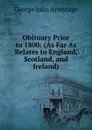 Obituary Prior to 1800: (As Far As Relates to England, Scotland, and Ireland) - George John Armytage