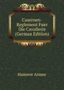 Casernen-Reglement Fuer Die Cavallerie (German Edition) - Hanover Armee