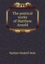 The poetical works of Matthew Arnold - Nathan Haskell Dole