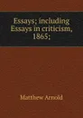 Essays; including Essays in criticism, 1865; - Matthew Arnold
