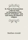 St. Paul . Protestantism ; with an essay on Puritanism . the Church of England ; and, Last essays on church . religion - Matthew Arnold