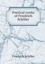 Poetical works of Friedrich Schiller - Schiller Friedrich