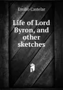 Life of Lord Byron, and other sketches - Emilio Castelar