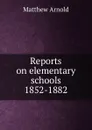 Reports on elementary schools 1852-1882 - Matthew Arnold