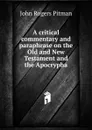 A critical commentary and paraphrase on the Old and New Testament and the Apocrypha - John Rogers Pitman