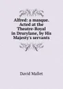 Alfred: a masque. Acted at the Theatre-Royal in Drurylane, by His Majesty.s servants - David Mallet