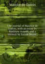 The journal of Maurice de Guerin, with an essay by Matthew Arnold, and a memoir by Sainte Beuve; - Maurice de Guérin