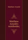 Matthew Arnold.s notebooks; - Matthew Arnold
