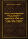 Edwin Arnold as poetizer and as paganizer: containing an examination of the Light of Asia for its literature and for its Buddhism - William Cleaver Wilkinson