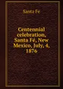 Centennial celebration, Santa Fe, New Mexico, July, 4, 1876 - Santa Fe