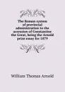 The Roman system of provincial administration to the accession of Constantine the Great, being the Arnold prize essay for 1879 - William Thomas Arnold