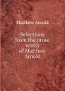 Selections from the prose works of Matthew Arnold - Matthew Arnold