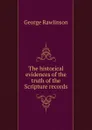 The historical evidences of the truth of the Scripture records - George Rawlinson