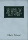 Indian idylls from the Sanskrit of the Mahabharata, Edwin Arnold - Edwin Arnold