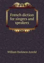 French diction for singers and speakers - William Harkness Arnold