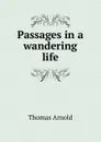 Passages in a wandering life - Thomas Arnold